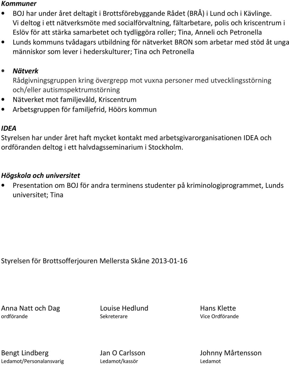 utbildning för nätverket BRON som arbetar med stöd åt unga människor som lever i hederskulturer; Tina och Petronella Nätverk Rådgivningsgruppen kring övergrepp mot vuxna personer med