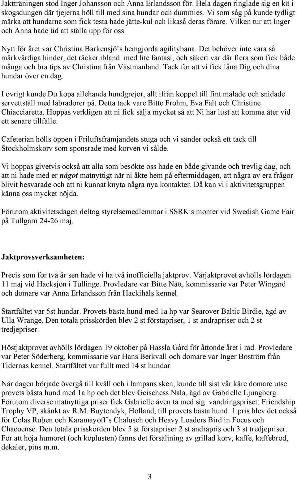 Nytt för året var Christina Barkensjö s hemgjorda agilitybana.