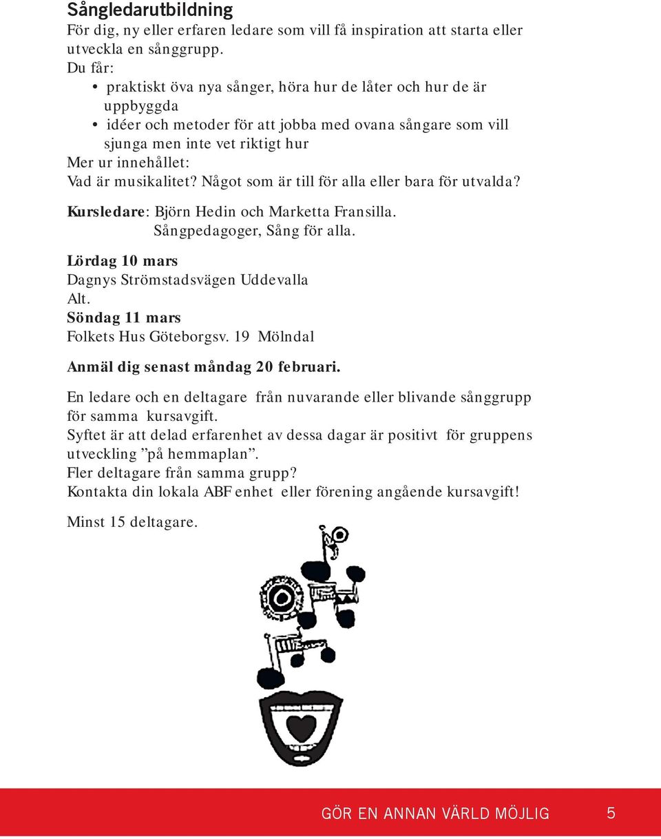 musikalitet? Något som är till för alla eller bara för utvalda? Kursledare: Björn Hedin och Marketta Fransilla. Sångpedagoger, Sång för alla. Lördag 10 mars Dagnys Strömstadsvägen Uddevalla Alt.