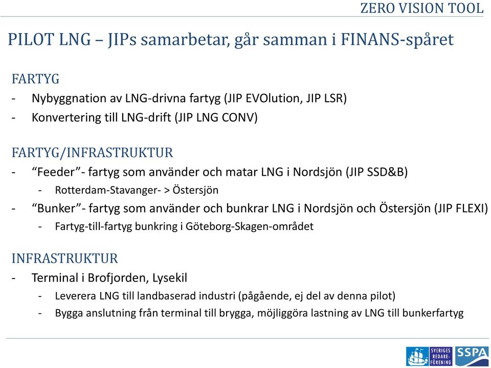 som använder och bunkrar LNG i Nordsjön och Östersjön (JIP FLEXI) Fartyg-till-fartyg bunkring i Göteborg-Skagen-området INFRASTRUKTUR Terminal i Brofjorden,