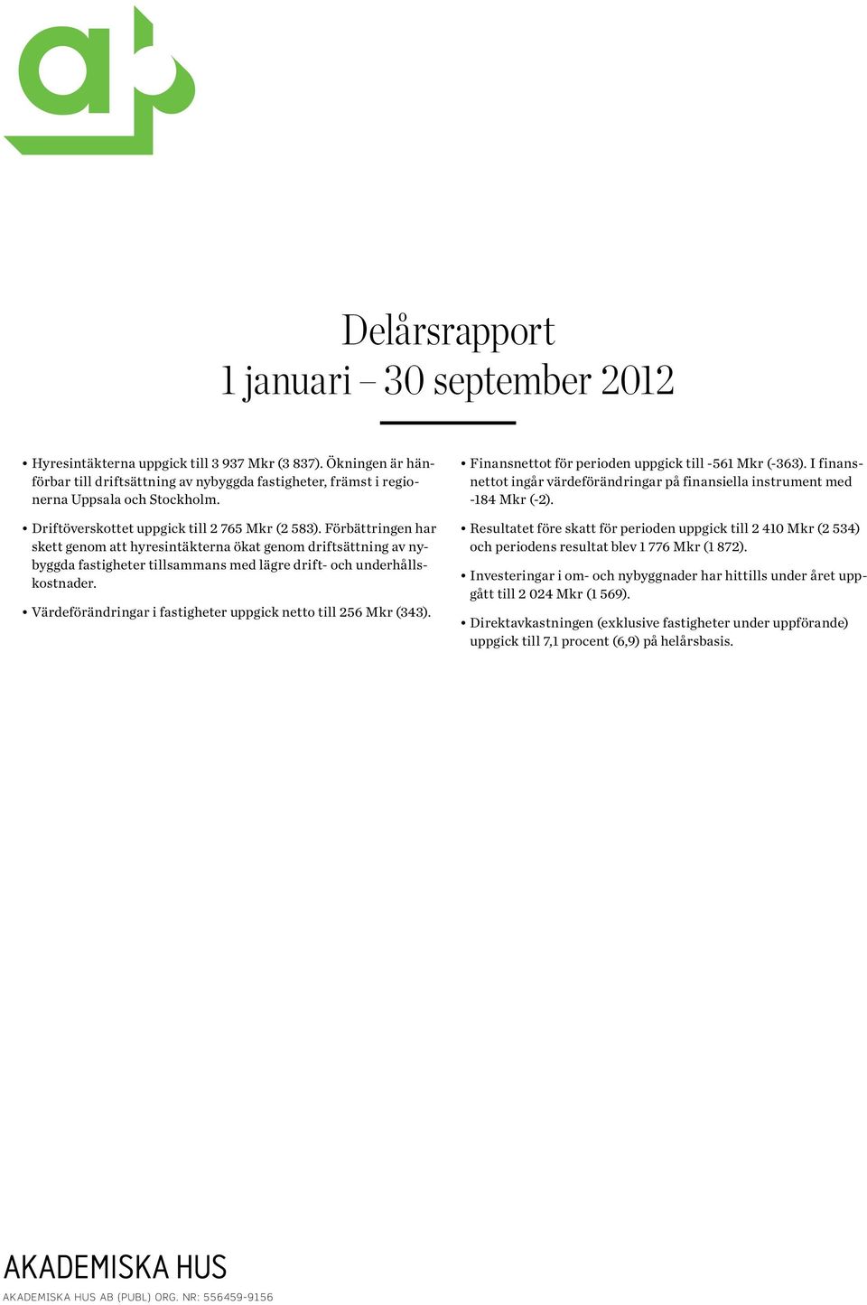 Förbättringen har skett genom att hyresintäkterna ökat genom driftsättning av nybyggda fastigheter tillsammans med lägre drift- och underhållskostnader.