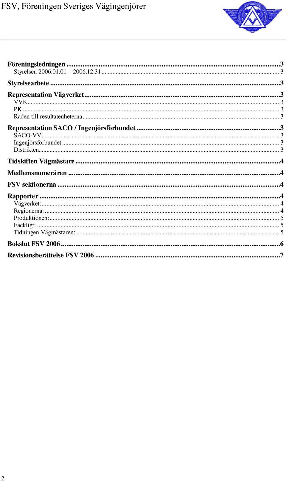 .. 3 Distrikten... 3 Tidskiften Vägmästare...4 Medlemsnumerären...4 FSV sektionerna...4 Rapporter...4 Vägverket:.