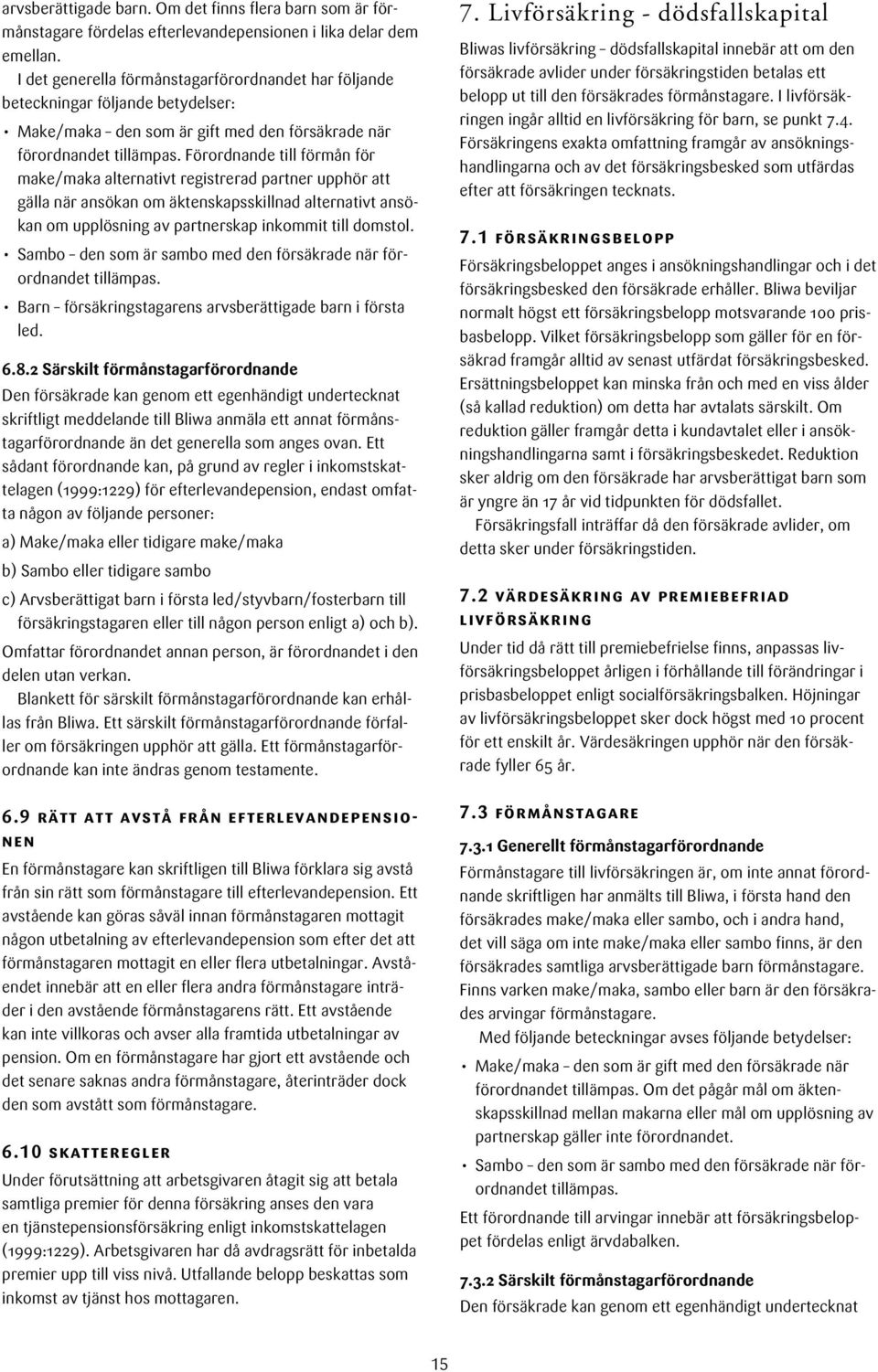 Förordnande till förmån för make/maka alternativt registrerad partner upphör att gälla när ansökan om äktenskapsskillnad alternativt ansökan om upplösning av partnerskap inkommit till domstol.