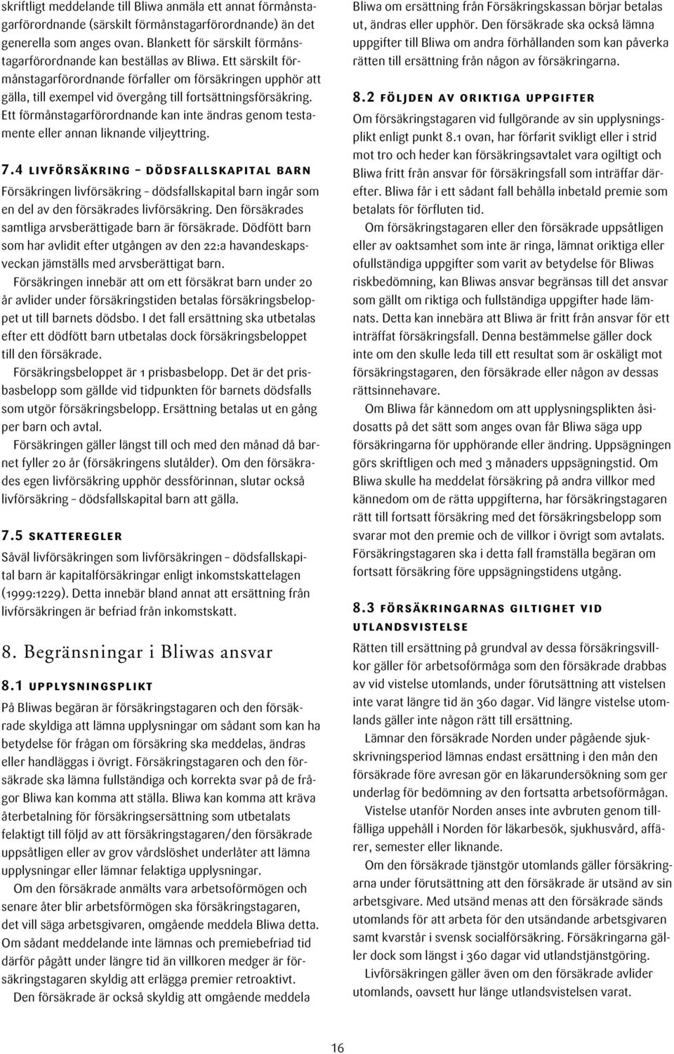 Ett särskilt förmånstagarförordnande förfaller om försäkringen upphör att gälla, till exempel vid övergång till fortsättningsförsäkring.