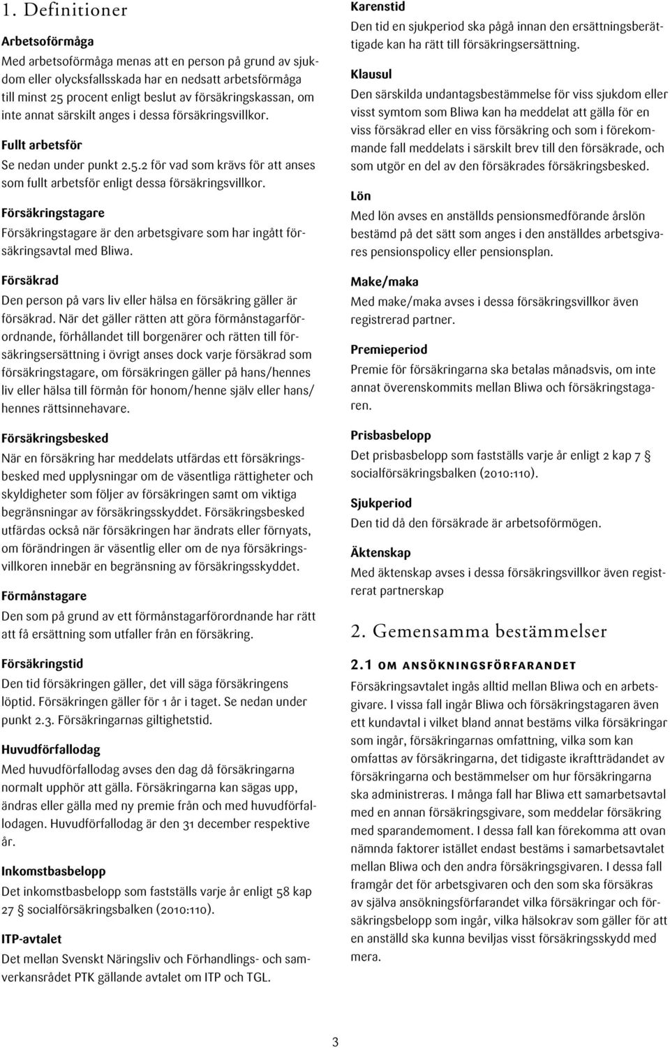 Försäkringstagare Försäkringstagare är den arbetsgivare som har ingått försäkringsavtal med Bliwa. Försäkrad Den person på vars liv eller hälsa en försäkring gäller är försäkrad.