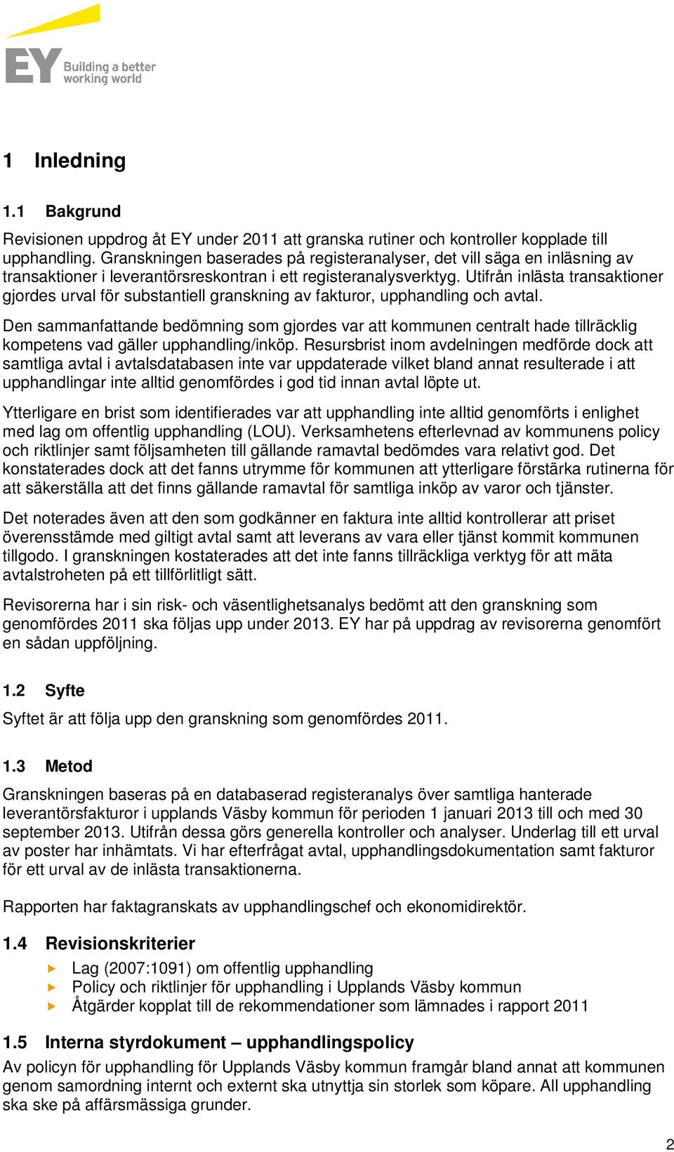 Utifrån inlästa transaktioner gjordes urval för substantiell granskning av fakturor, upphandling och avtal.