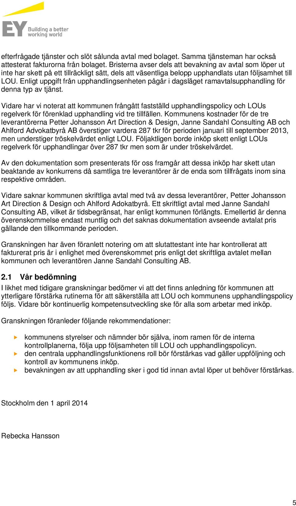 Enligt uppgift från upphandlingsenheten pågår i dagsläget ramavtalsupphandling för denna typ av tjänst.
