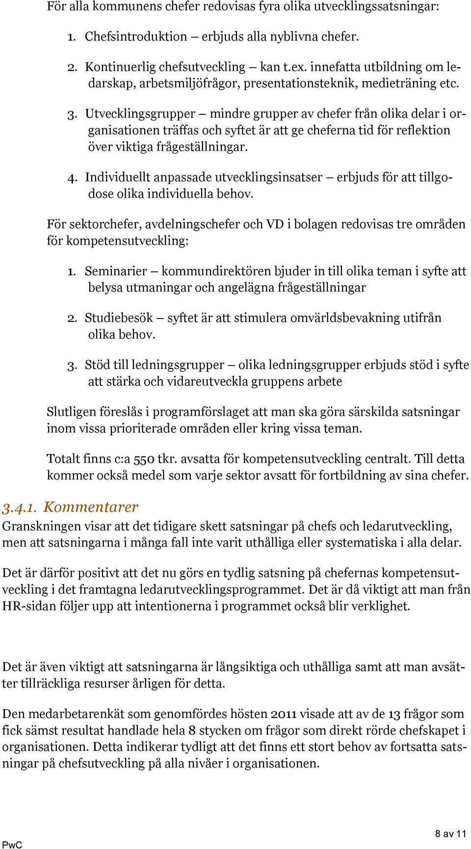 Utvecklingsgrupper mindre grupper av chefer från olika delar i organisationen träffas och syftet är att ge cheferna tid för reflektion över viktiga frågeställningar. 4.