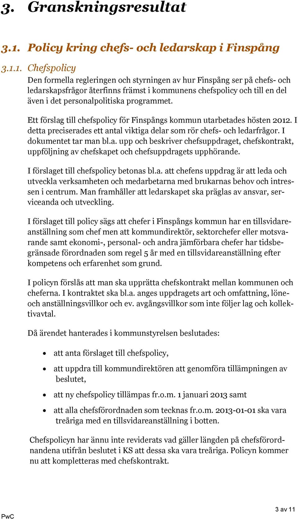 1. Chefspolicy Den formella regleringen och styrningen av hur Finspång ser på chefs- och ledarskapsfrågor återfinns främst i kommunens chefspolicy och till en del även i det personalpolitiska