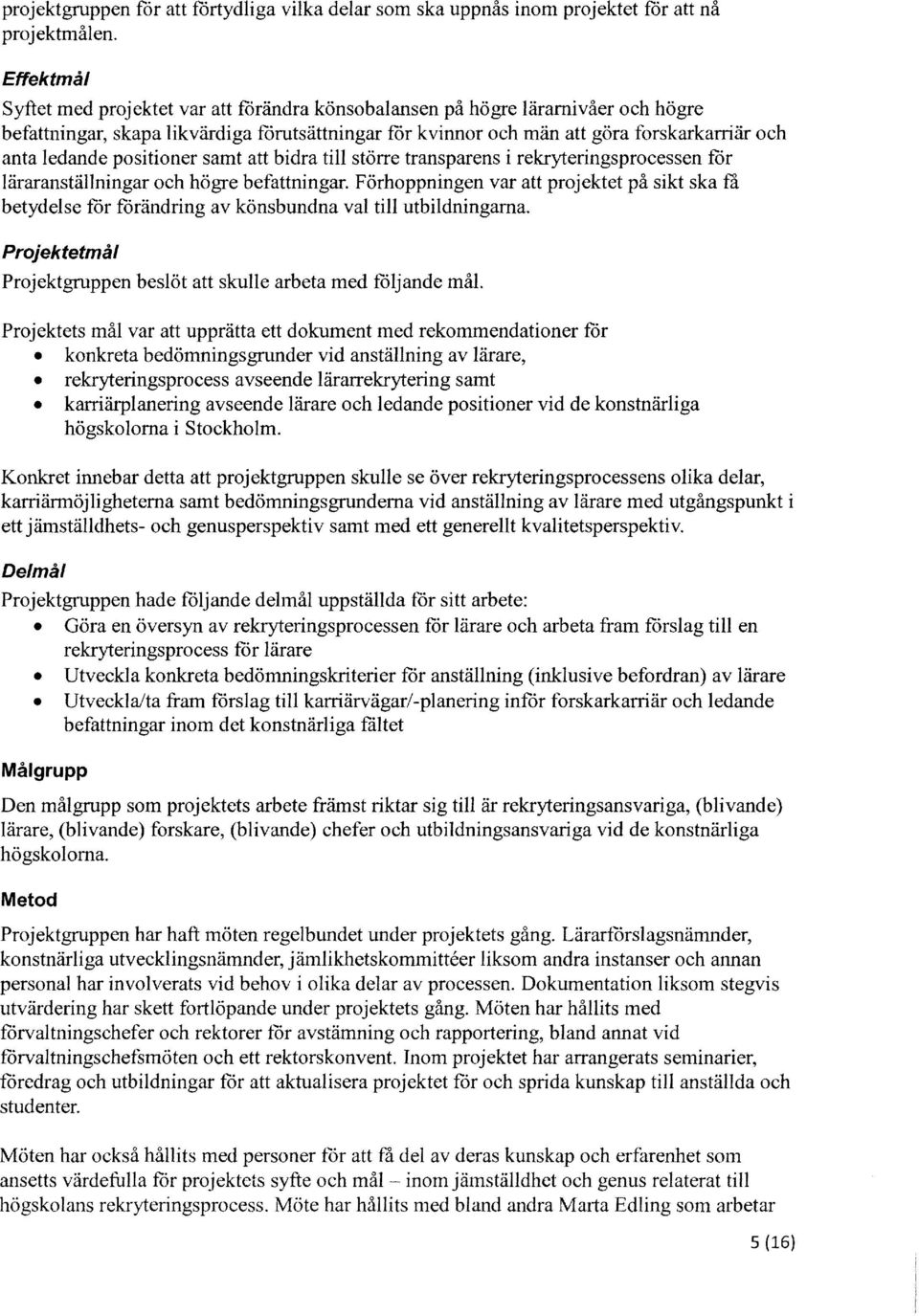 psitiner samt att bidra till större transparens i rekryteringsprcessen för läraranställningar ch högre befattningar.