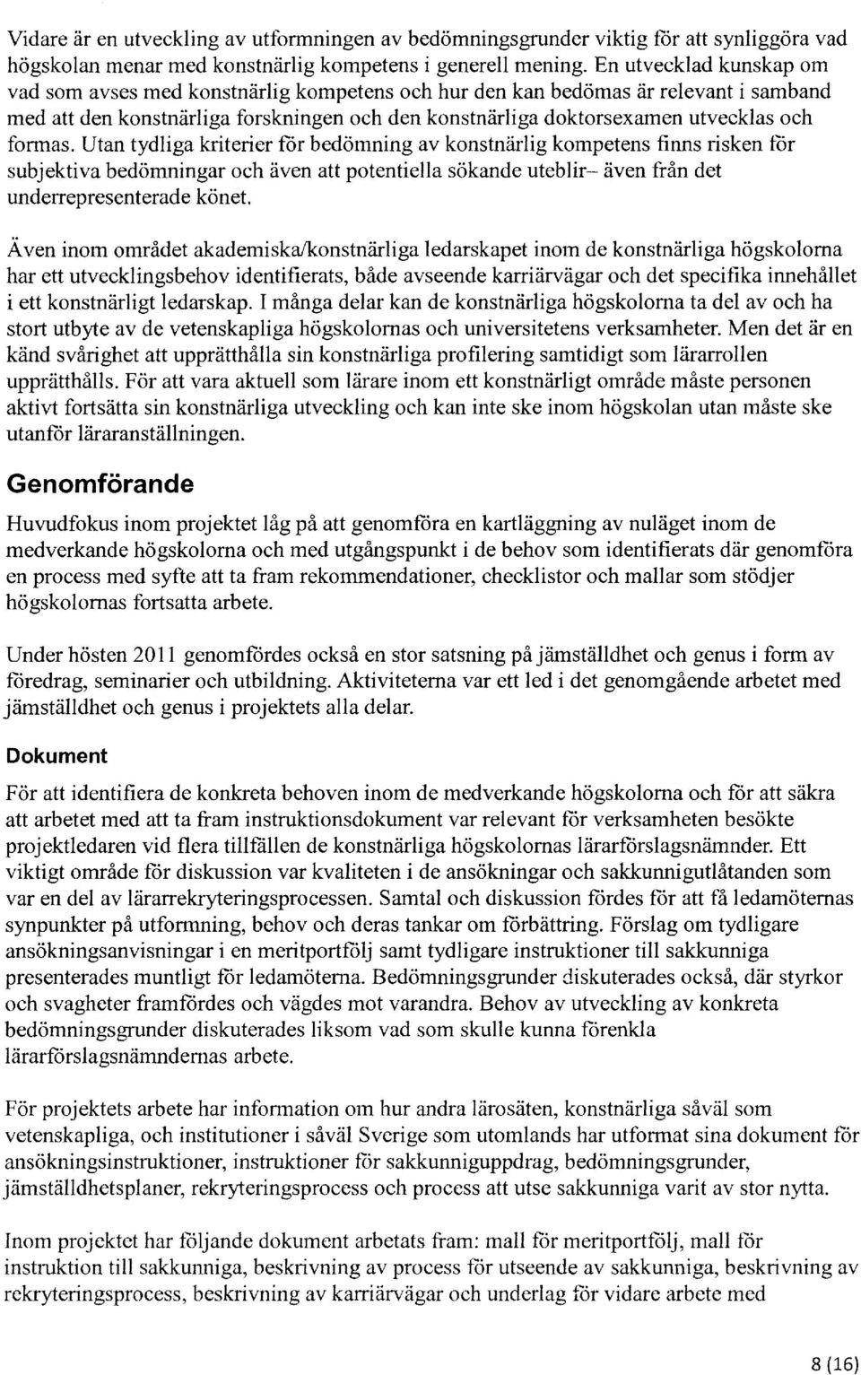 Utan tydliga kriterier fr bedömning av knstnärlig kmpetens finns risken fr subjektiva bedömningar ch även att ptentiella sökande uteblir- även från det underrepresenterade könet.