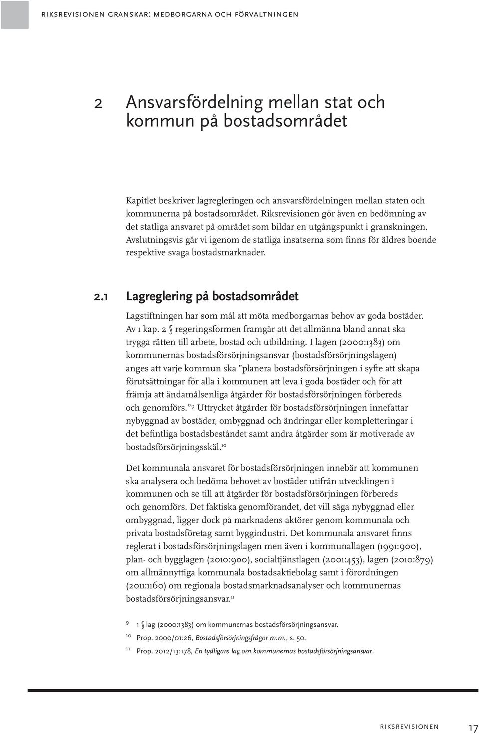 Avslutningsvis går vi igenom de statliga insatserna som finns för äldres boende respektive svaga bostadsmarknader. 2.