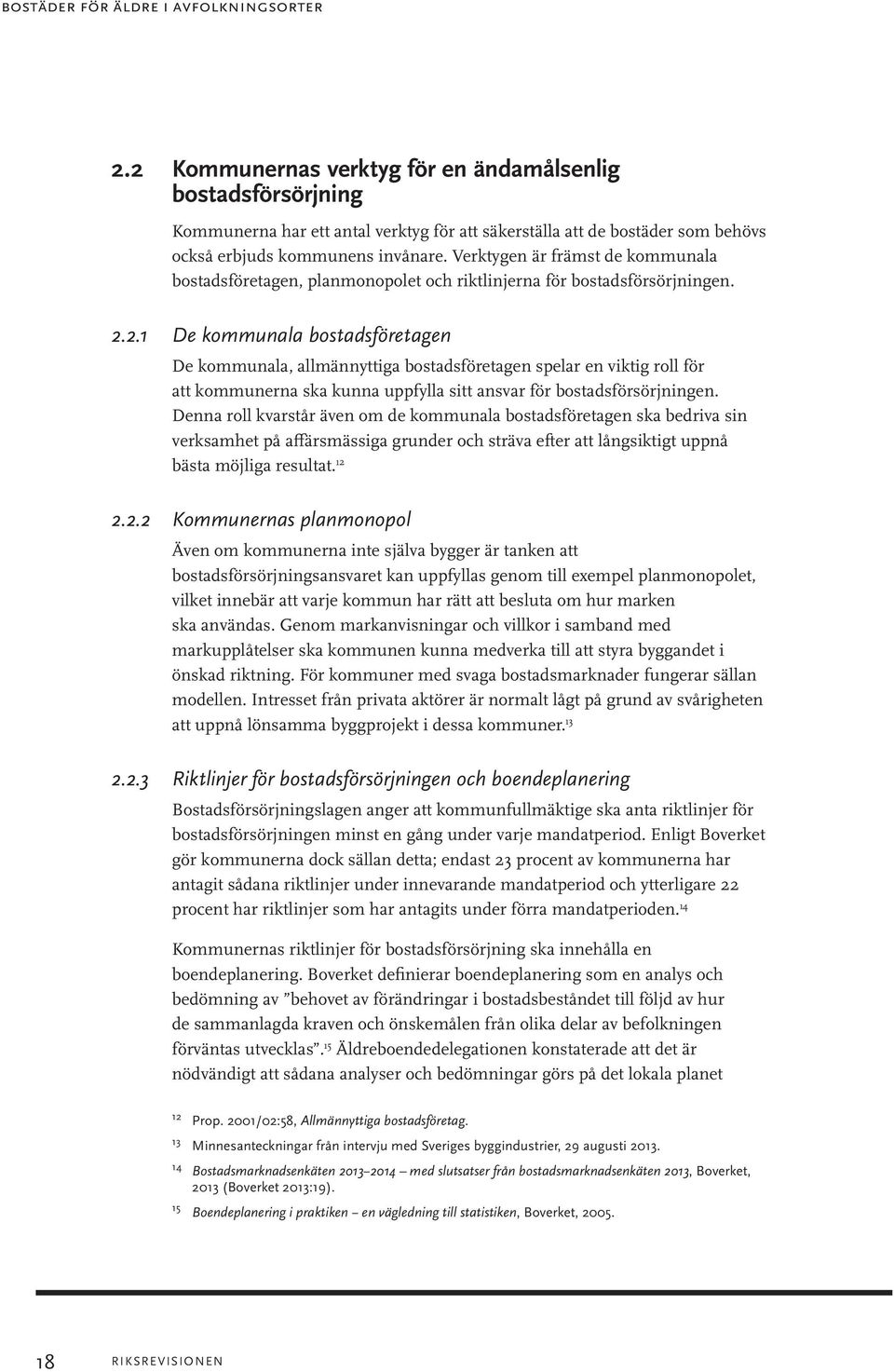 Verktygen är främst de kommunala bostadsföretagen, planmonopolet och riktlinjerna för bostadsförsörjningen. 2.