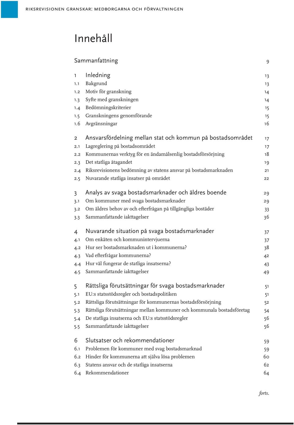 2 Kommunernas verktyg för en ändamålsenlig bostadsförsörjning 18 2.3 Det statliga åtagandet 19 2.4 Riksrevisionens bedömning av statens ansvar på bostadsmarknaden 21 2.