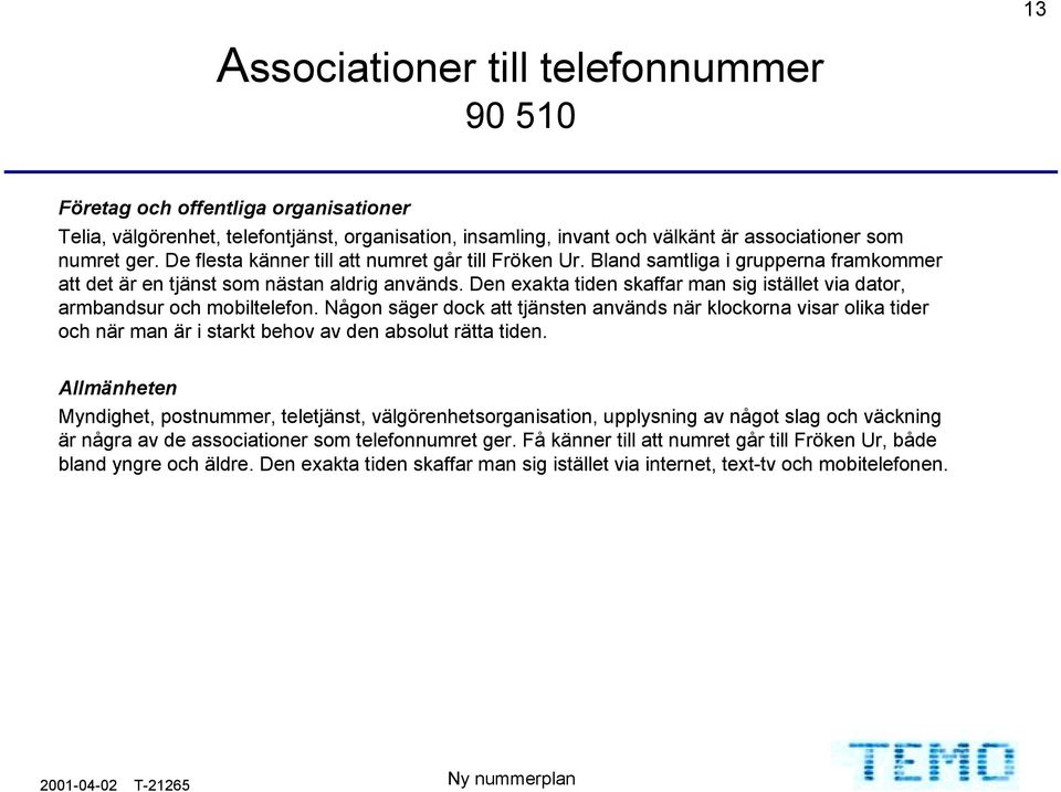 Den exakta tiden skaffar man sig istället via dator, armbandsur och mobiltelefon.