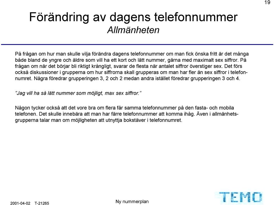 Det förs också diskussioner i grupperna om hur siffrorna skall grupperas om man har fler än sex siffror i telefonnumret.