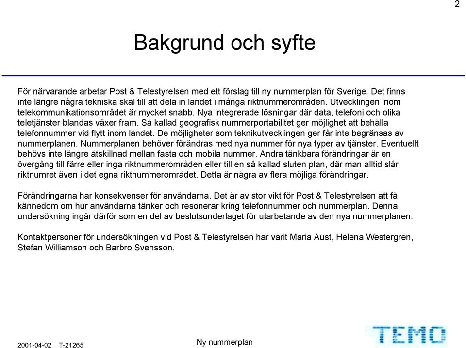 Nya integrerade lösningar där data, telefoni och olika teletjänster blandas växer fram. Så kallad geografisk nummerportabilitet ger möjlighet att behålla telefonnummer vid flytt inom landet.