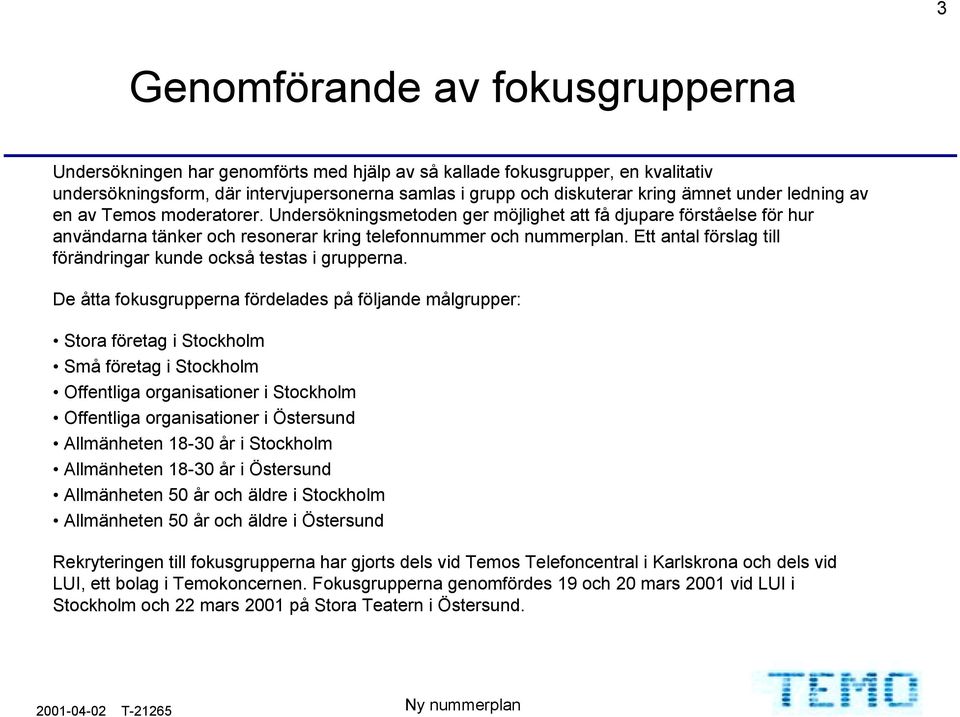 Ett antal förslag till förändringar kunde också testas i grupperna.