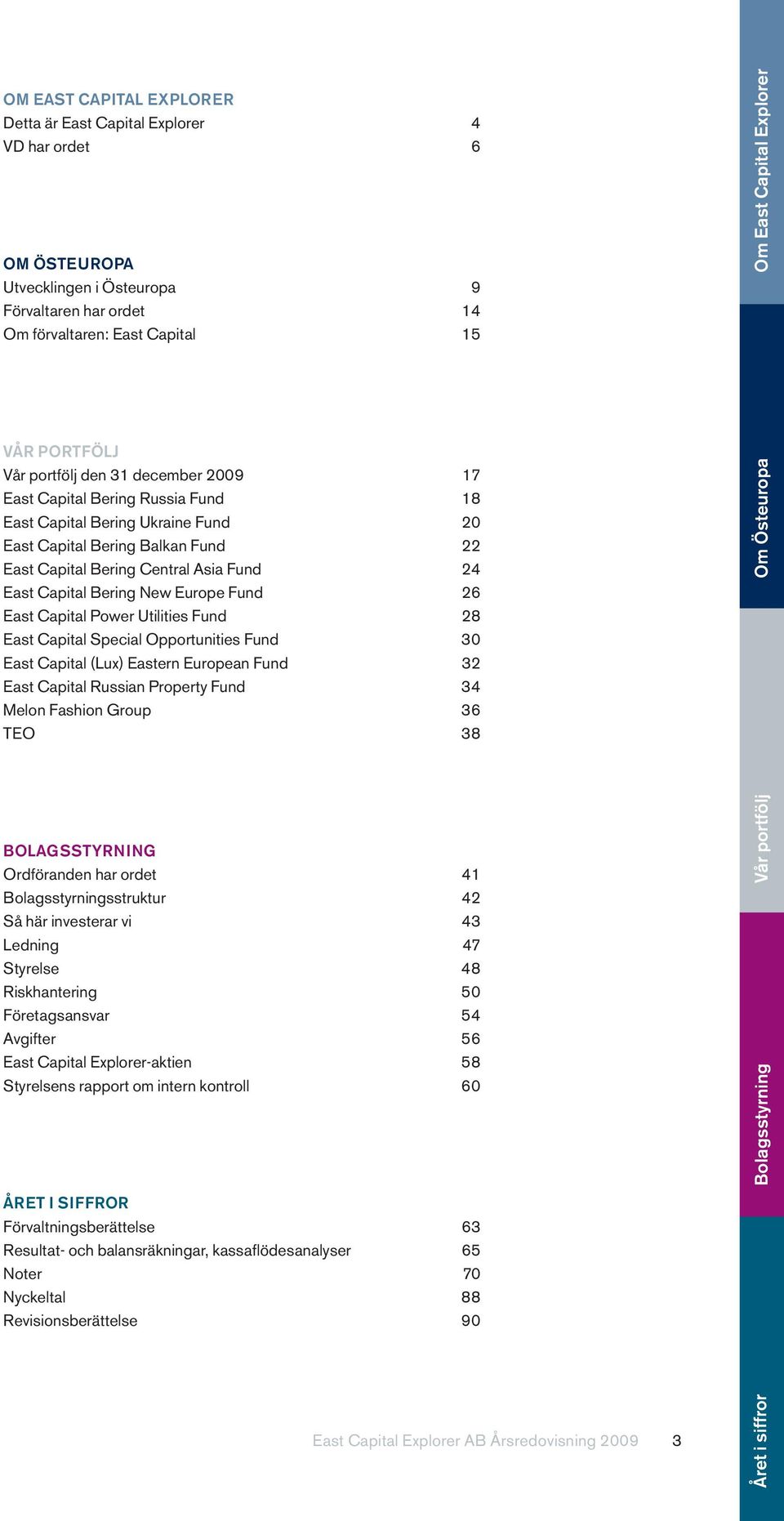 Capital Bering New Europe Fund 26 East Capital Power Utilities Fund 28 East Capital Special Opportunities Fund 30 East Capital (Lux) Eastern European Fund 32 East Capital Russian Property Fund 34