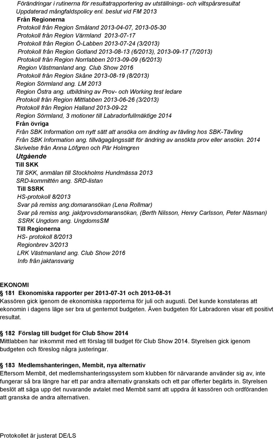 Region Gotland 2013-08-13 (6/2013), 2013-09-17 (7/2013) Protokoll från Region Norrlabben 2013-09-09 (6/2013) Region Västmanland ang.