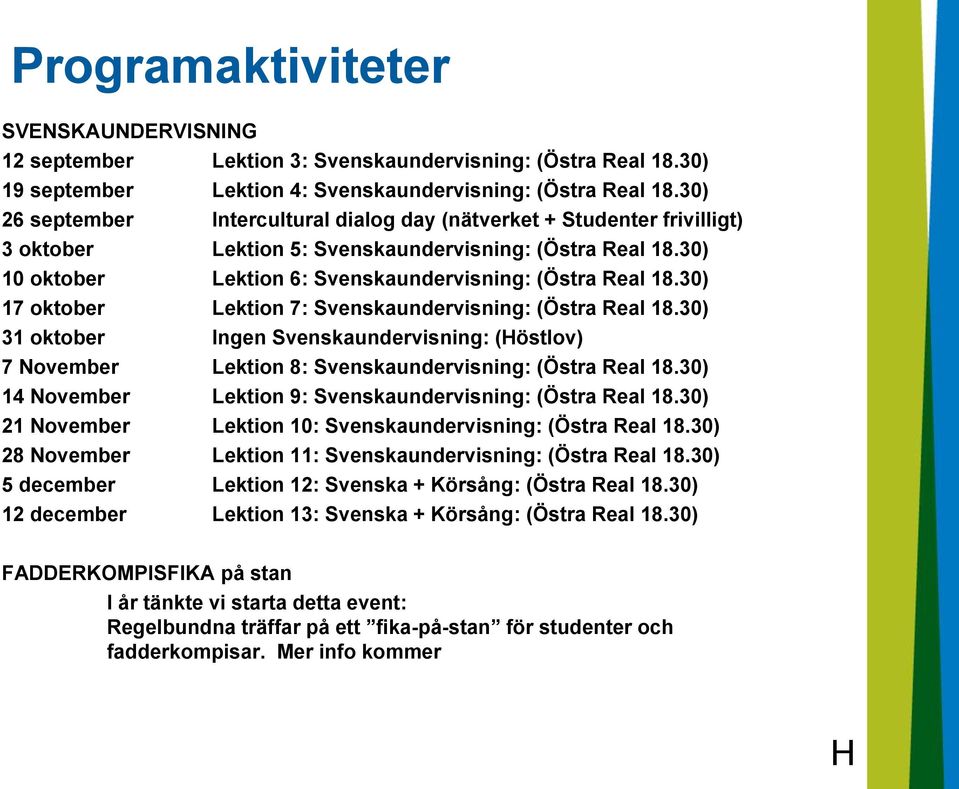 30) 17 oktober Lektion 7: Svenskaundervisning: (Östra Real 18.30) 31 oktober Ingen Svenskaundervisning: (Höstlov) 7 November Lektion 8: Svenskaundervisning: (Östra Real 18.