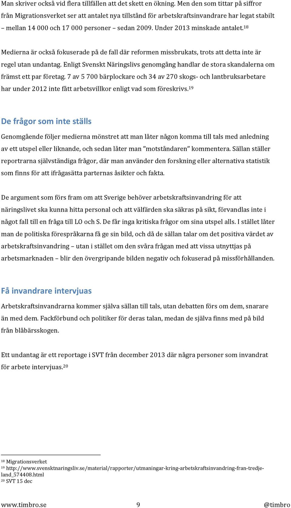 Under 2013 minskade antalet. 18 Medierna är också fokuserade på de fall där reformen missbrukats, trots att detta inte är regel utan undantag.