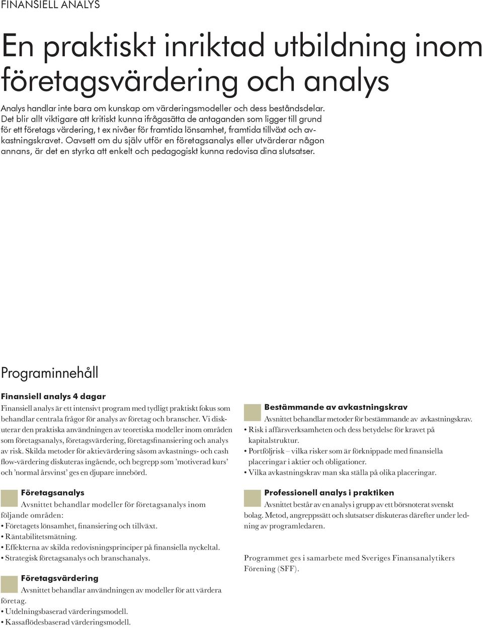 Oavsett om du själv utför en företagsanalys eller utvärderar någon annans, är det en styrka att enkelt och pedagogiskt kunna redovisa dina slutsatser.