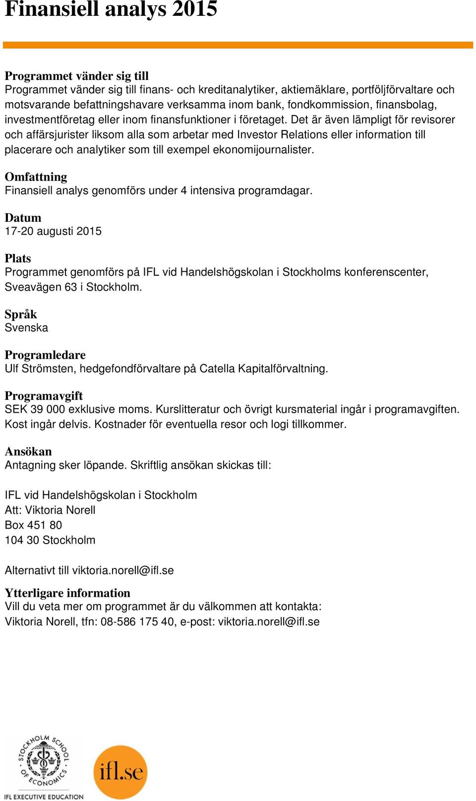 Det är även lämpligt för revisorer och affärsjurister liksom alla som arbetar med Investor Relations eller information till placerare och analytiker som till exempel ekonomijournalister.