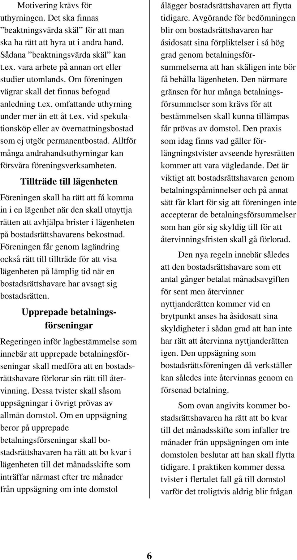 Alltför många andrahandsuthyrningar kan försvåra föreningsverksamheten.