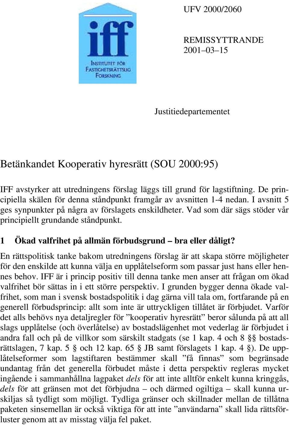 Vad som där sägs stöder vår principiellt grundande ståndpunkt. 1 Ökad valfrihet på allmän förbudsgrund bra eller dåligt?