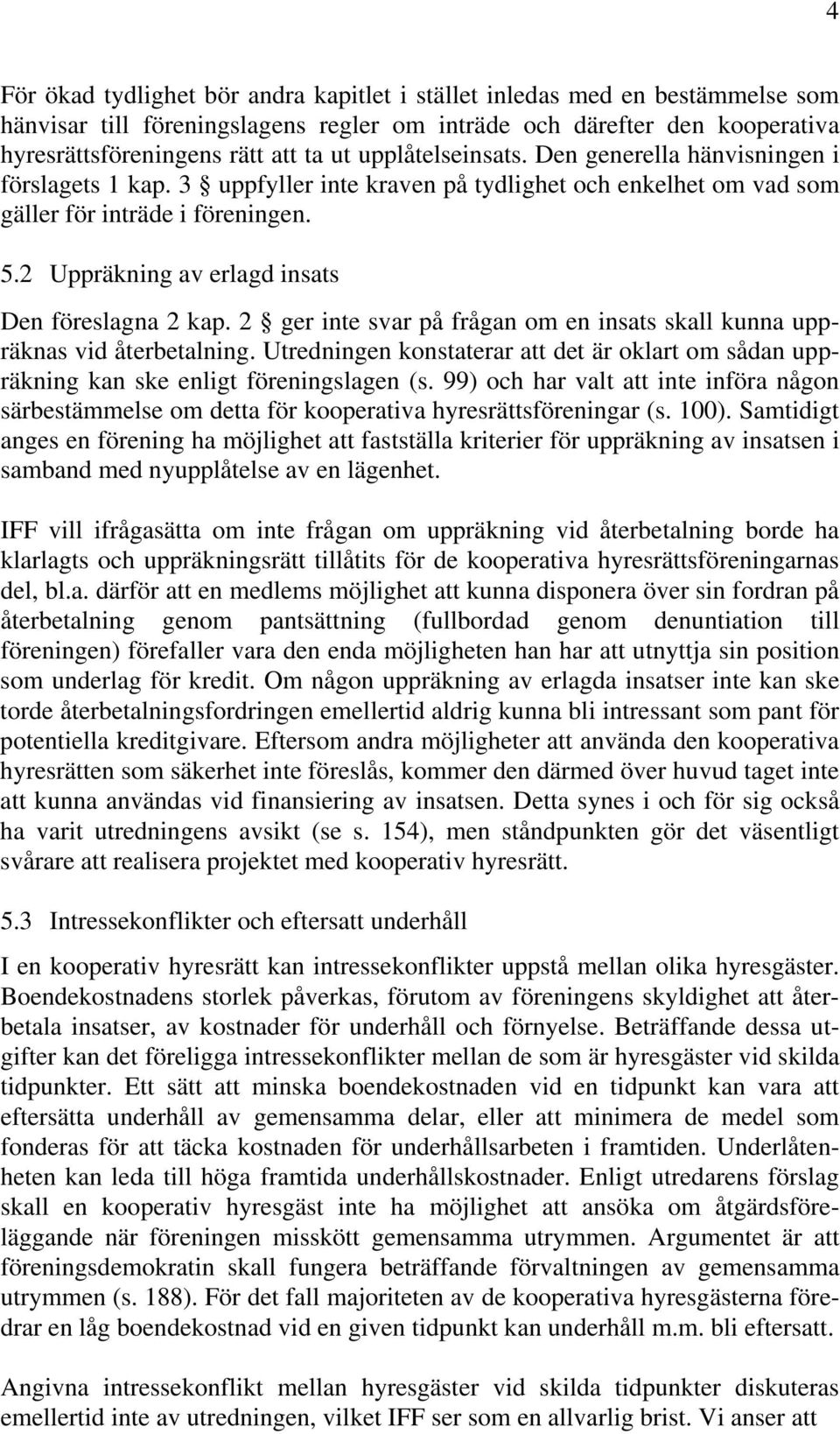 2 Uppräkning av erlagd insats Den föreslagna 2 kap. 2 ger inte svar på frågan om en insats skall kunna uppräknas vid återbetalning.
