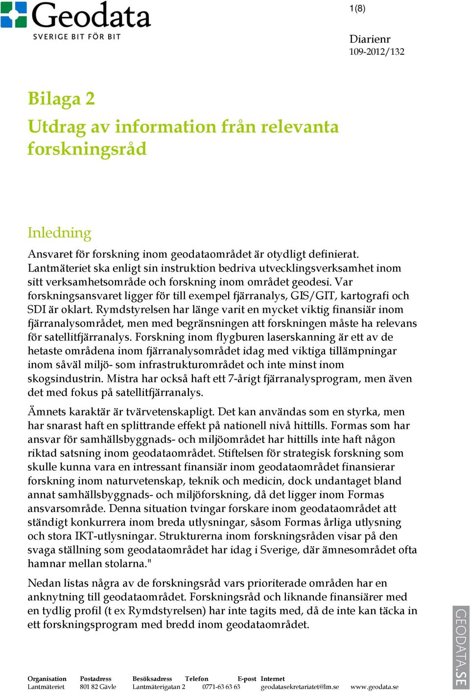 Var forskningsansvaret ligger för till exempel fjärranalys, GIS/GIT, kartografi och SDI är oklart.