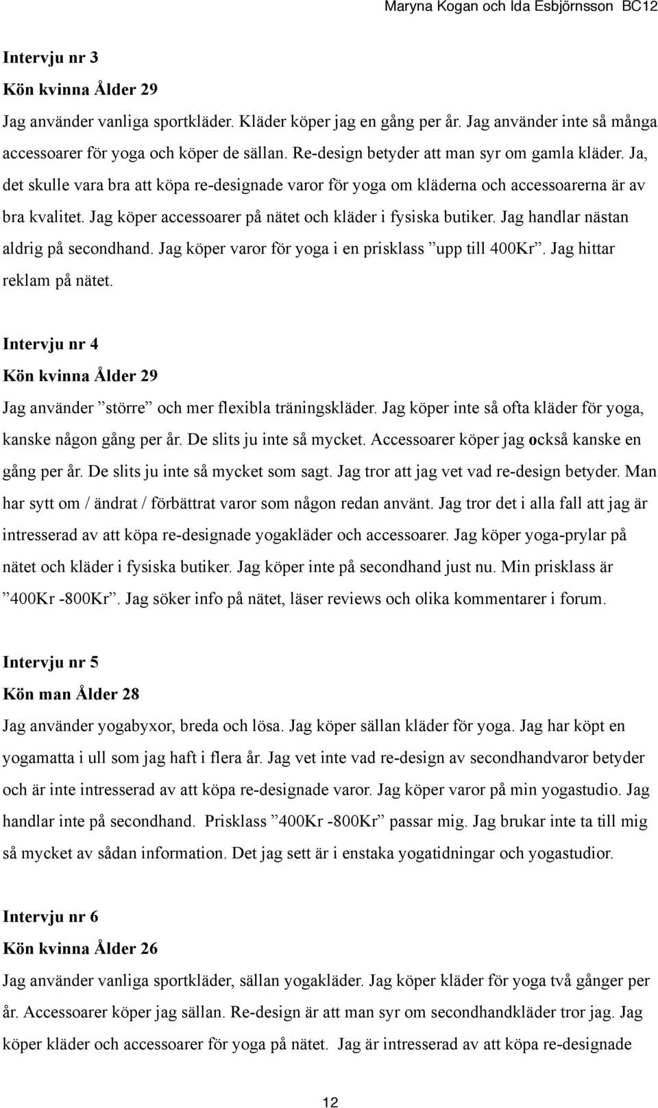 Jag köper accessoarer på nätet och kläder i fysiska butiker. Jag handlar nästan aldrig på secondhand. Jag köper varor för yoga i en prisklass upp till 400Kr. Jag hittar reklam på nätet.