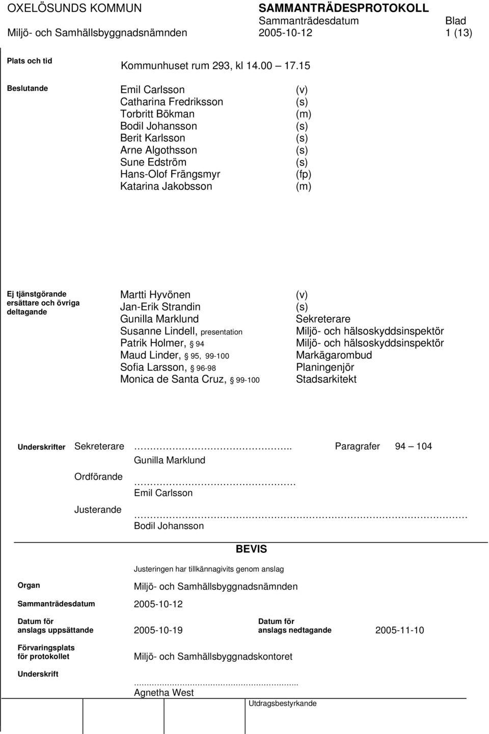 (m) Ej tjänstgörande ersättare och övriga deltagande Martti Hyvönen Jan-Erik Strandin Gunilla Marklund Susanne Lindell, presentation Patrik Holmer, 94 Maud Linder, 95, 99-100 Sofia Larsson, 96-98