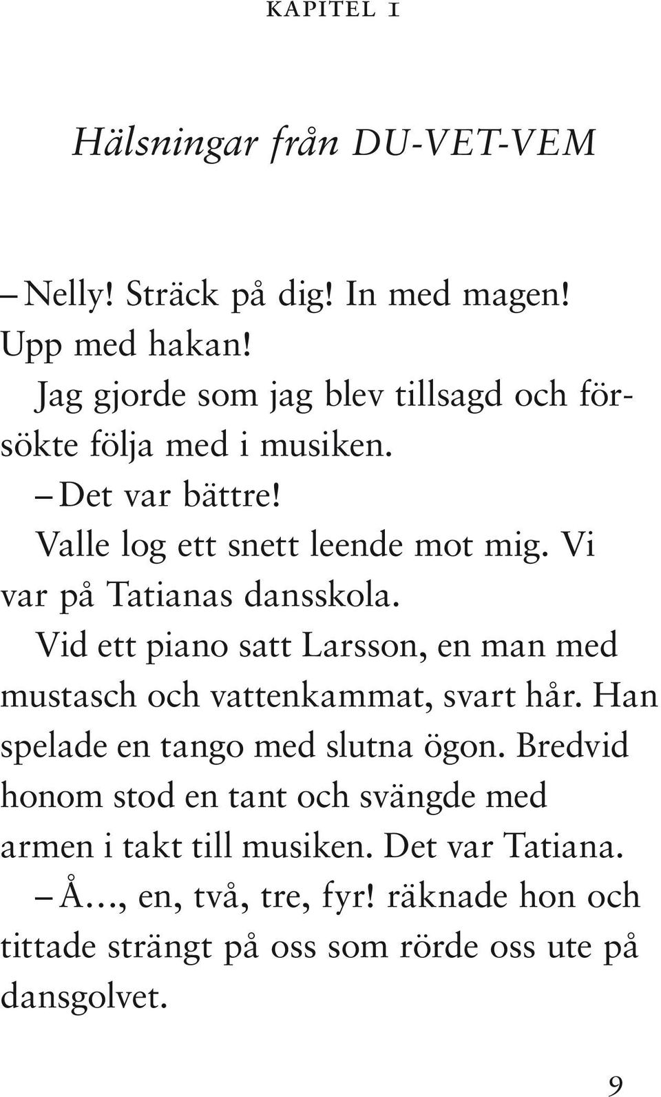 Vi var på Tatianas dansskola. Vid ett piano satt Larsson, en man med mustasch och vattenkammat, svart hår.