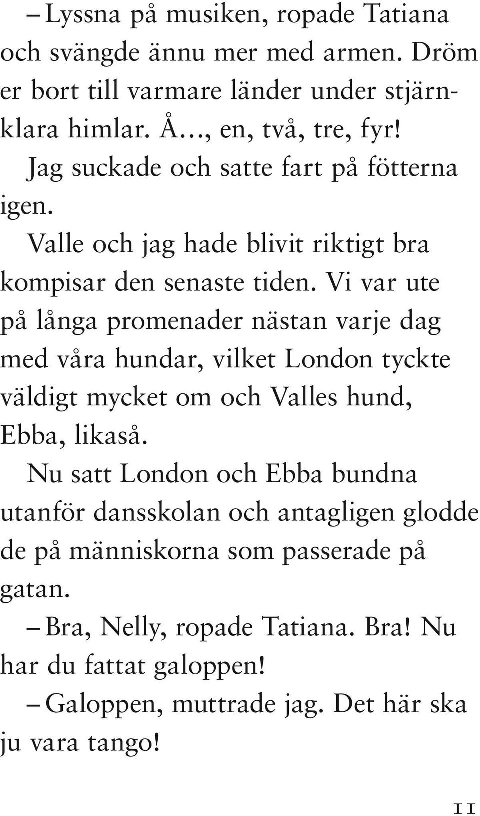 Vi var ute på långa promenader nästan varje dag med våra hundar, vilket London tyckte väldigt mycket om och Valles hund, Ebba, likaså.