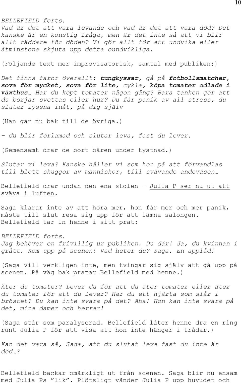 (Följande text mer improvisatorisk, samtal med publiken:) Det finns faror överallt: tungkyssar, gå på fotbollsmatcher, sova för mycket, sova för lite, cykla, köpa tomater odlade i växthus Har du köpt