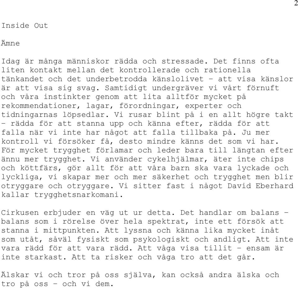 Samtidigt undergräver vi vårt förnuft och våra instinkter genom att lita alltför mycket på rekommendationer, lagar, förordningar, experter och tidningarnas löpsedlar.