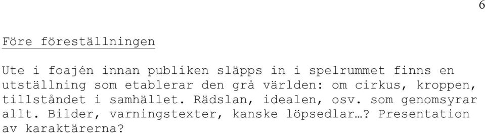 cirkus, kroppen, tillståndet i samhället. Rädslan, idealen, osv.
