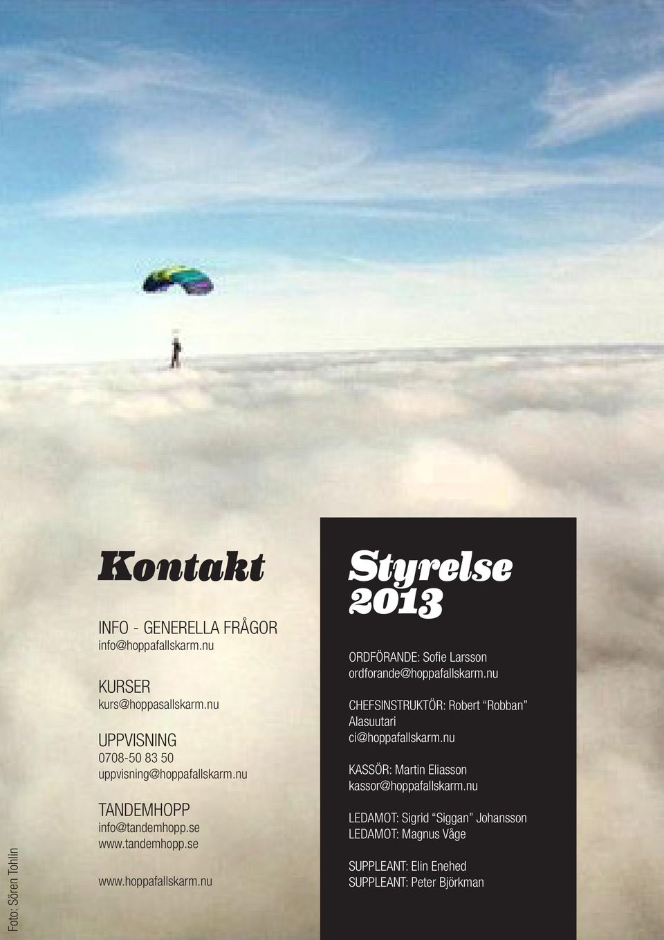 nu CHEFSINSTRUKTÖR: Robert Robban Alasuutari ci@hoppafallskarm.nu KASSÖR: Martin Eliasson kassor@hoppafallskarm.