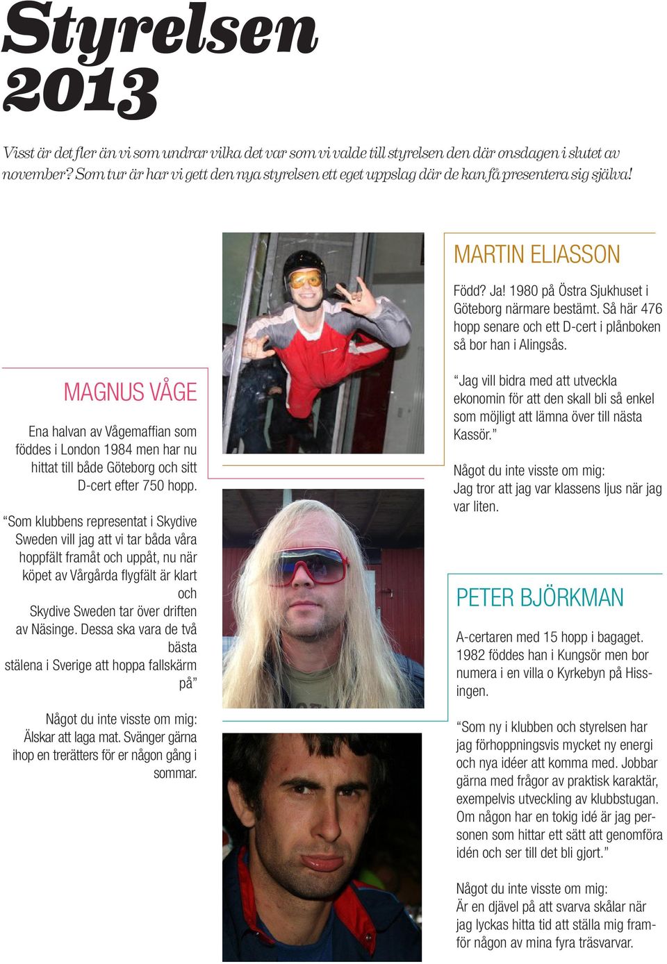 Så här 476 hopp senare och ett D-cert i plånboken så bor han i Alingsås.