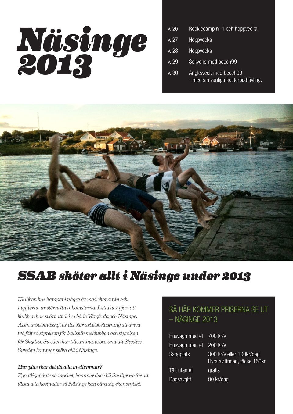 Även arbetsmässigt är det stor arbetsbelastning att driva två fält så styrelsen för Fallskärmsklubben och styrelsen för Skydive Sweden har tillsammans bestämt att Skydive Sweden kommer sköta allt i