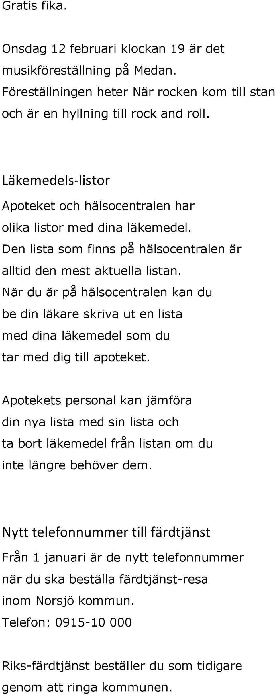 När du är på hälsocentralen kan du be din läkare skriva ut en lista med dina läkemedel som du tar med dig till apoteket.