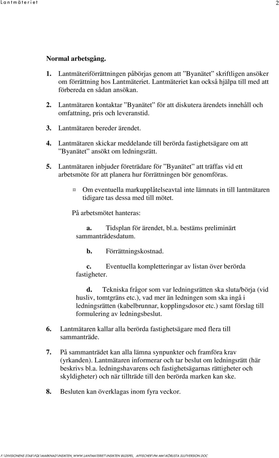 Lantmätaren bereder ärendet. 4. Lantmätaren skickar meddelande till berörda fastighetsägare om att Byanätet ansökt om ledningsrätt. 5.