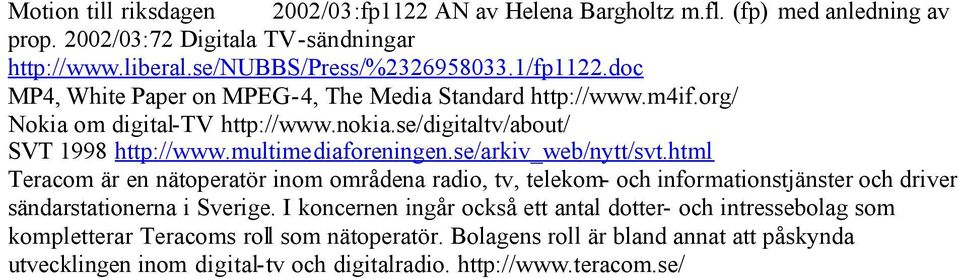 se/arkiv_web/nytt/svt.html Teracom är en nätoperatör inom områdena radio, tv, telekom- och informationstjänster och driver sändarstationerna i Sverige.