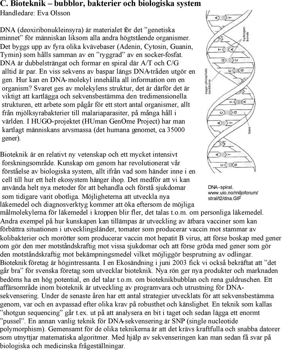 En viss sekvens av baspar längs DNA-tråden utgör en gen. Hur kan en DNA-molekyl innehålla all information om en organism?