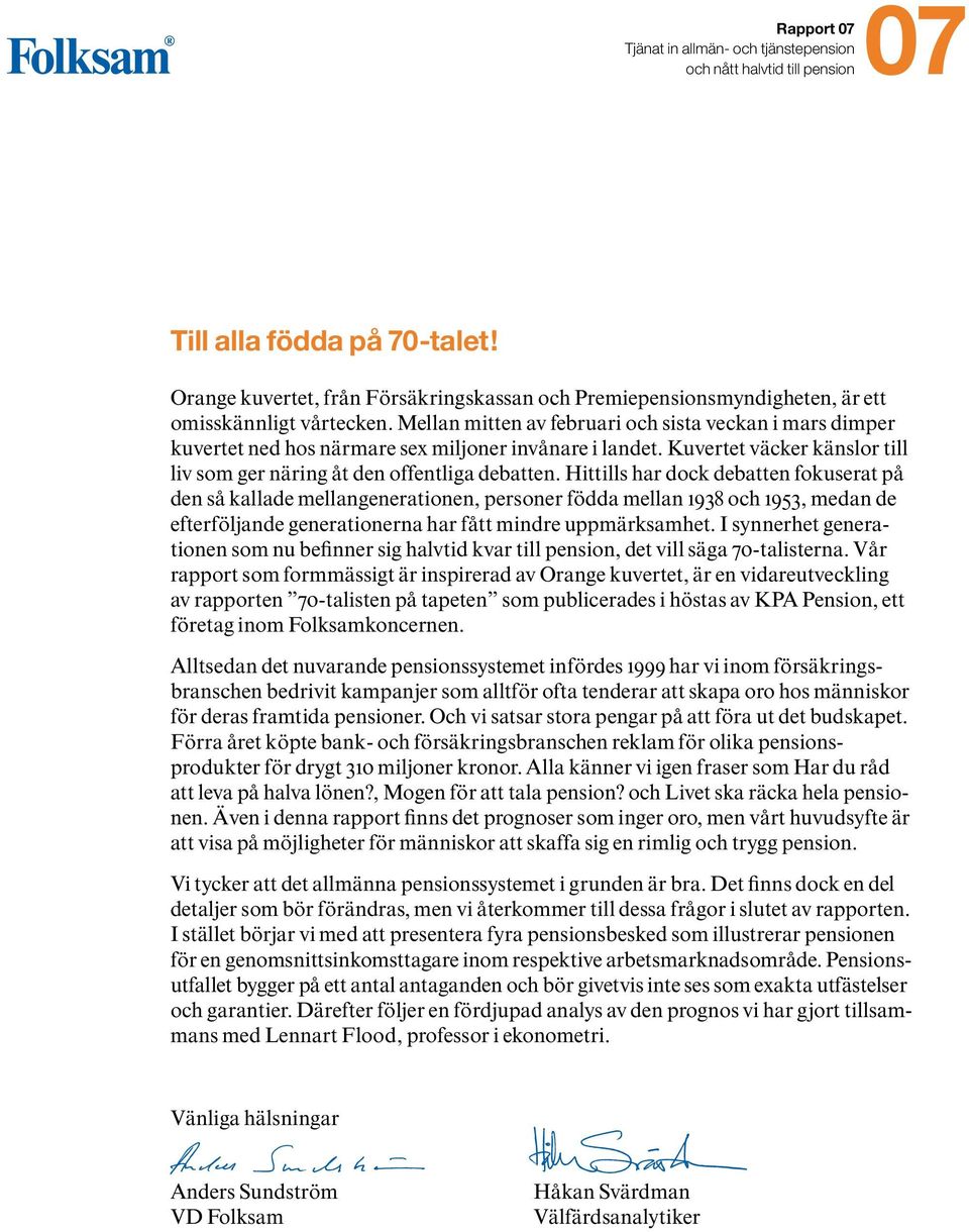 Hittills har dock debatten fokuserat på den så kallade mellangenerationen, personer födda mellan 1938 och 1953, medan de efterföljande generationerna har fått mindre uppmärksamhet.