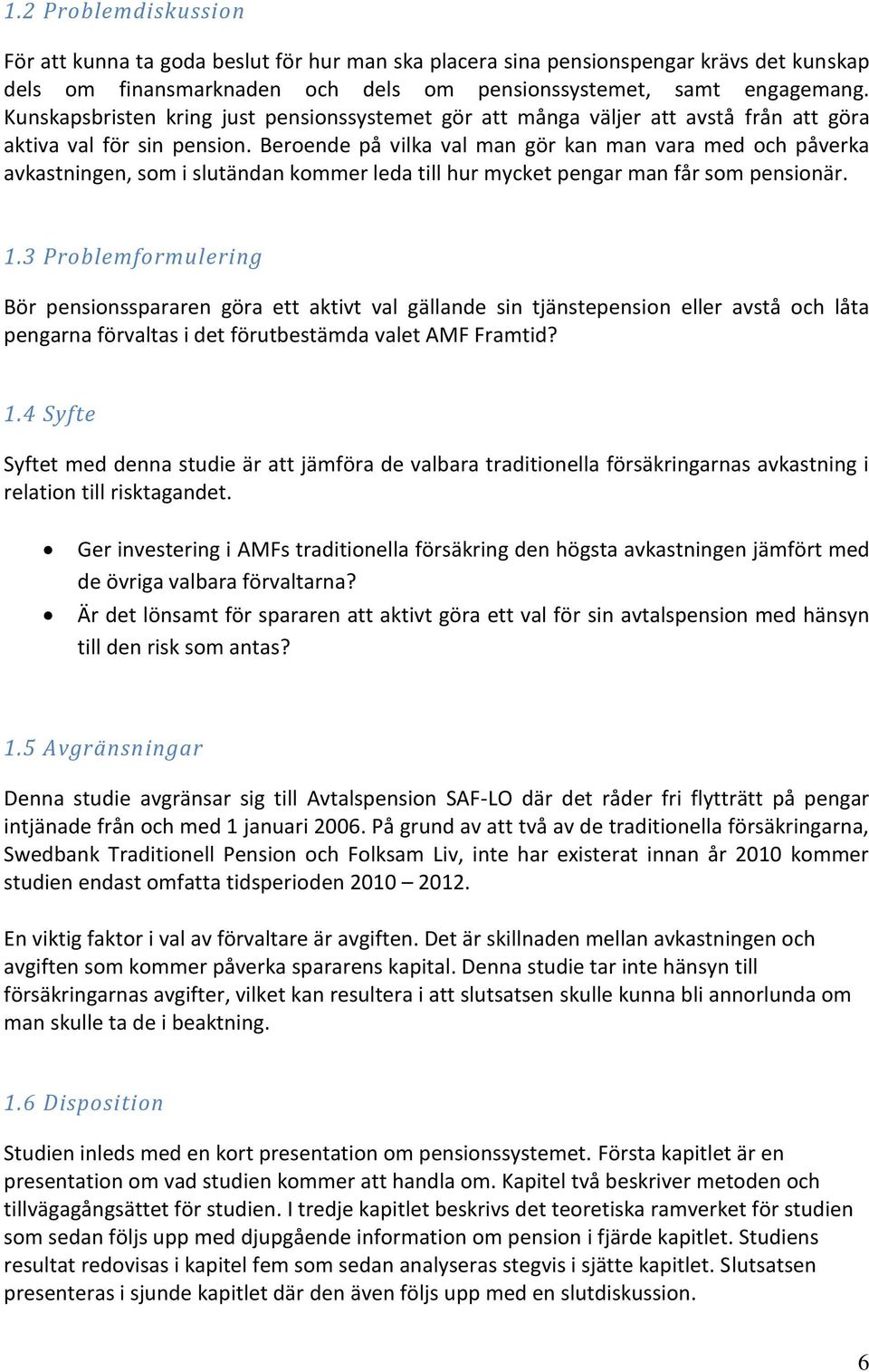 Beroende på vilka val man gör kan man vara med och påverka avkastningen, som i slutändan kommer leda till hur mycket pengar man får som pensionär. 1.