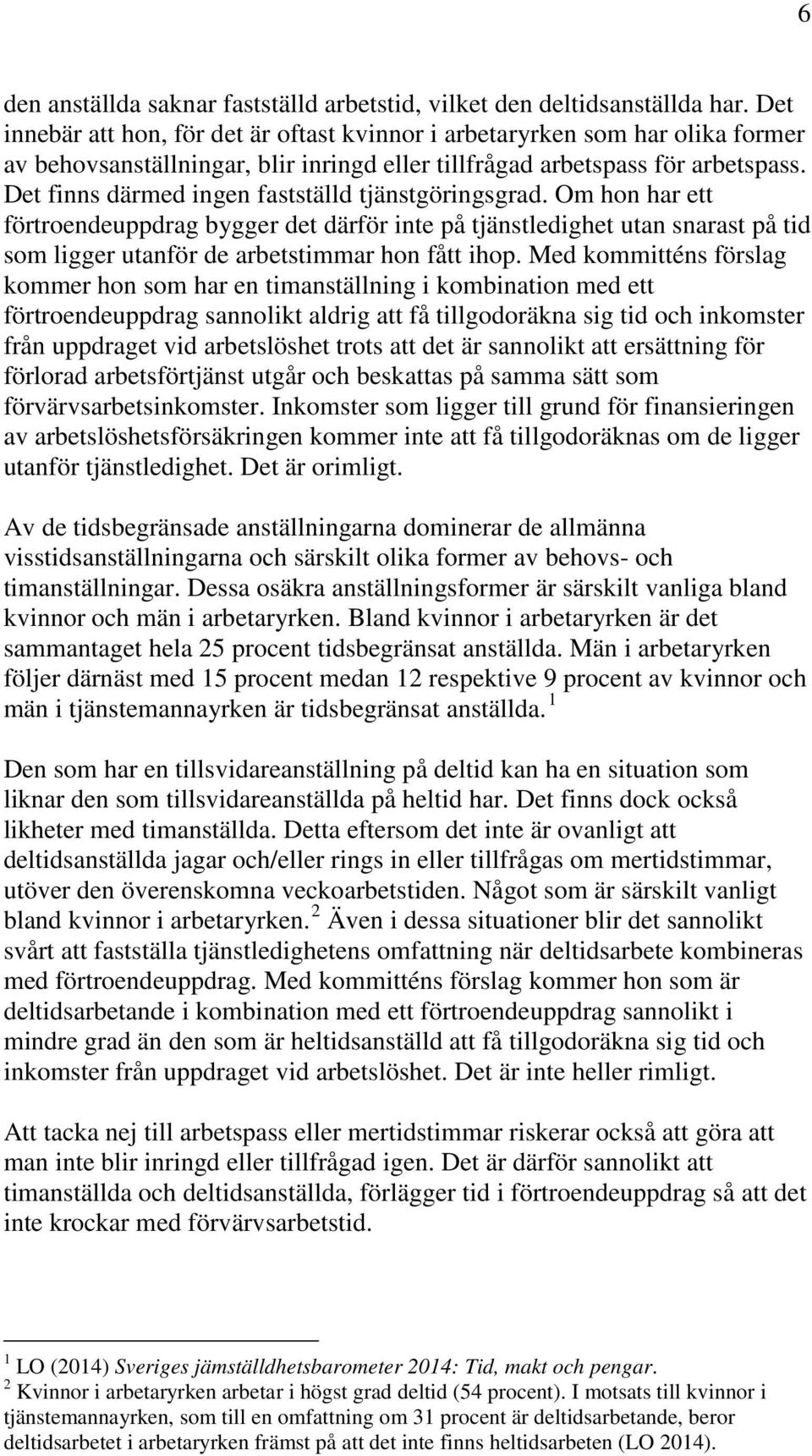 Det finns därmed ingen fastställd tjänstgöringsgrad. Om hon har ett förtroendeuppdrag bygger det därför inte på tjänstledighet utan snarast på tid som ligger utanför de arbetstimmar hon fått ihop.