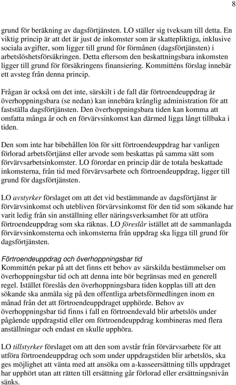 Detta eftersom den beskattningsbara inkomsten ligger till grund för försäkringens finansiering. Kommitténs förslag innebär ett avsteg från denna princip.